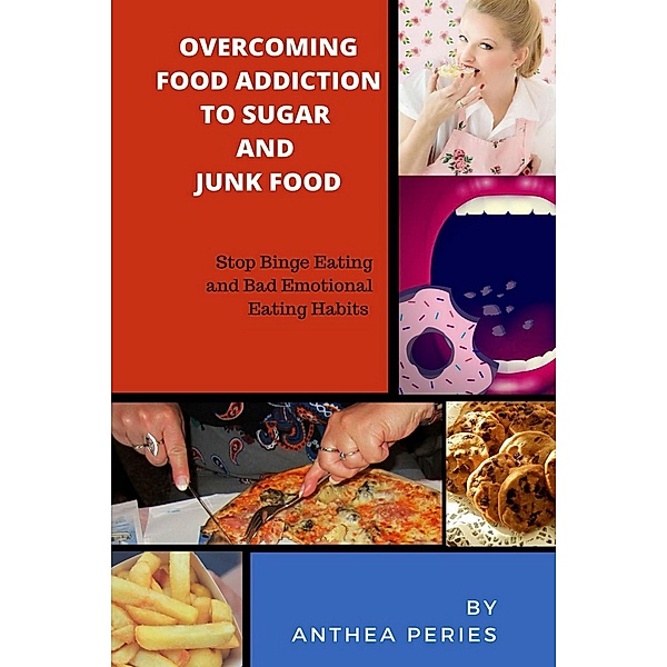 Overcoming Food Addiction to Sugar, Junk Food. Stop Binge Eating and Bad Emotional Eating Habits / Food Addiction, Anthea Peries