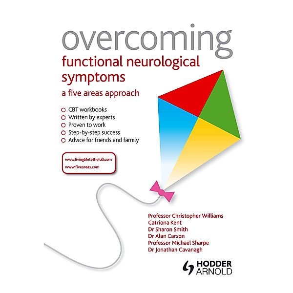 Overcoming Functional Neurological Symptoms: A Five Areas Approach, Christopher Williams, Alan Carson, Sharon Smith, Michael Sharpe, Jonathan Cavanagh, Catriona Kent