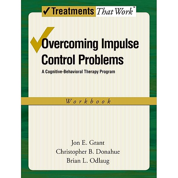 Overcoming Impulse Control Problems, Jon E. Grant, Christopher B. Donahue, Brian L. Odlaug