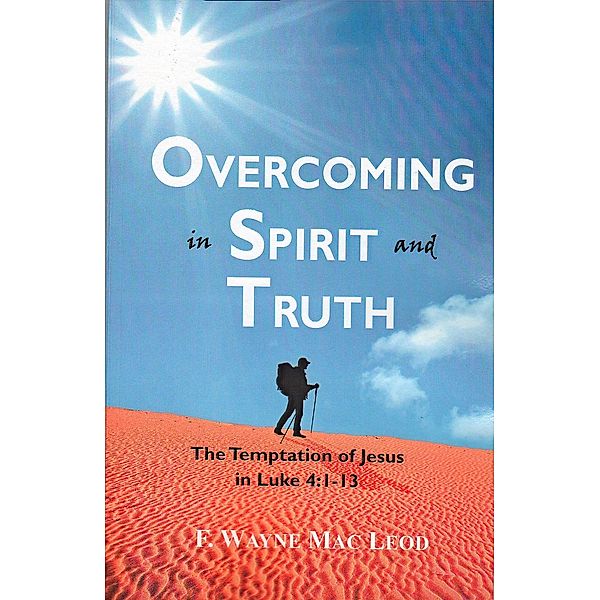 Overcoming in Spirit and Truth, F. Wayne Mac Leod