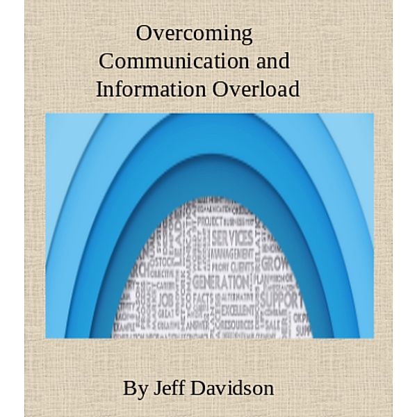 Overcoming Information and Communication Overload, Jeff Davidson