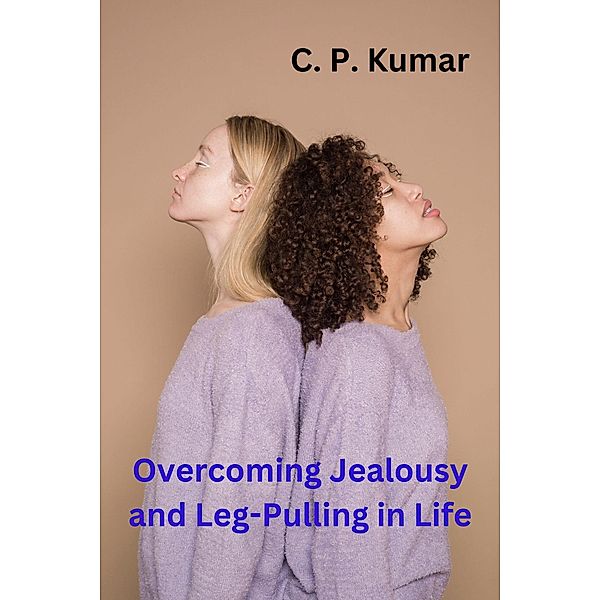 Overcoming Jealousy and Leg-Pulling in Life, C. P. Kumar