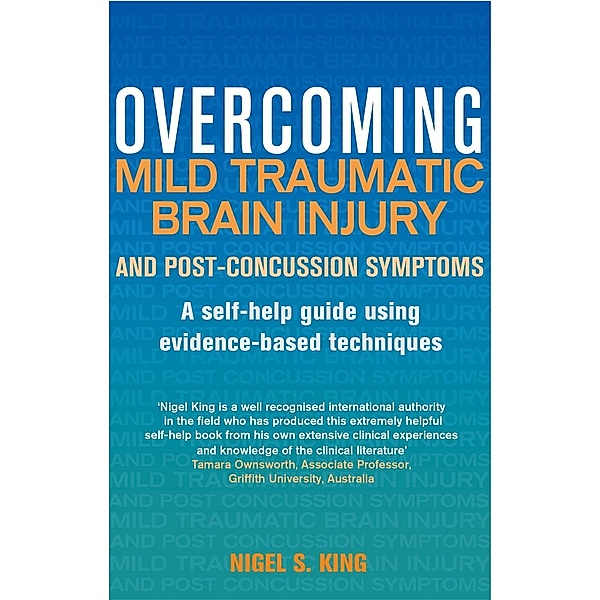 Overcoming Mild Traumatic Brain Injury and Post-Concussion Symptoms, Nigel S. King