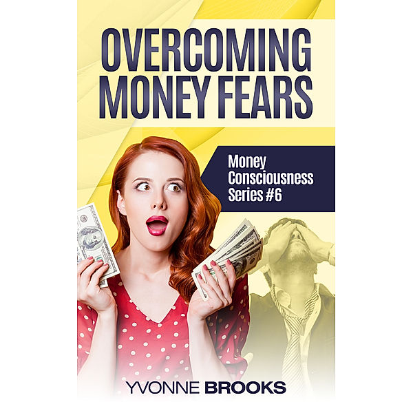 Overcoming Money Fears: Financial Consciousness Series #6, Yvonne Brooks