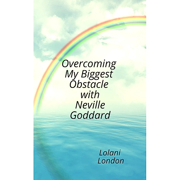 Overcoming My Biggest Obstacle with Neville Goddard (The Neville Series, #2) / The Neville Series, Lolani London