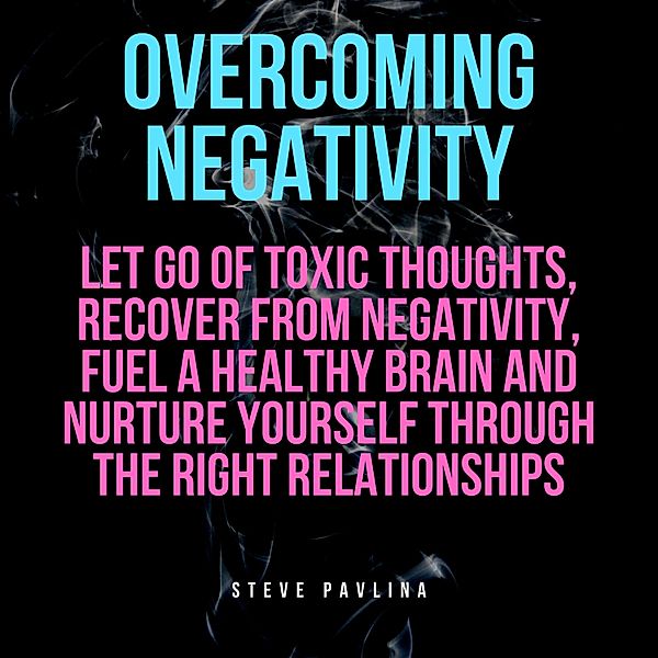 Overcoming Negativity, Steve Pavlina