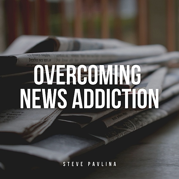 Overcoming News Addiction, Steve Pavlina