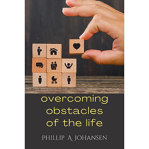 Overcoming Obstacles of the Life, Phillip A. Johansen