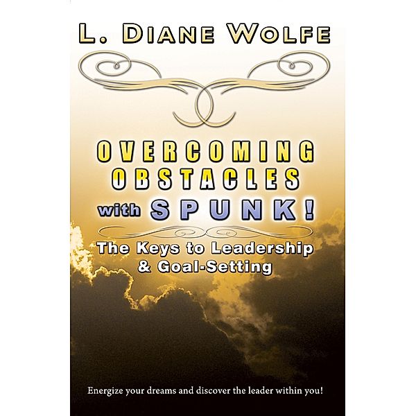Overcoming Obstacles with SPUNK! The Keys to Leadership & Goal-Setting, L. Diane Wolfe