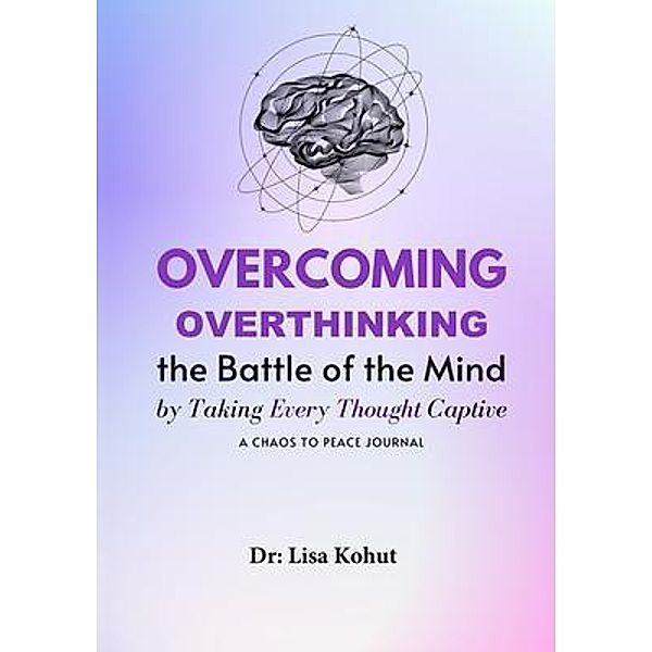 Overcoming Overthinking by Mindfully Renewing your Mind, Lisa Kohut