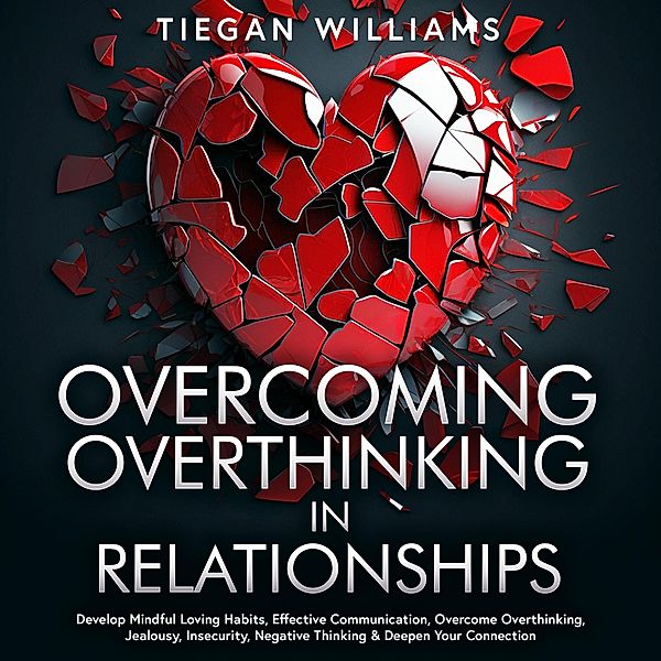 Overcoming Overthinking In Relationships, Tiegan Williams