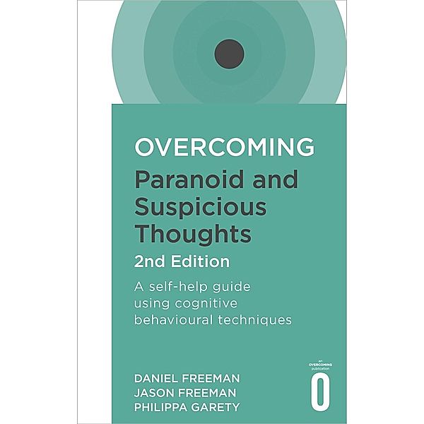 Overcoming Paranoid and Suspicious Thoughts, 2nd Edition, Daniel Freeman, Jason Freeman, Philippa Garety