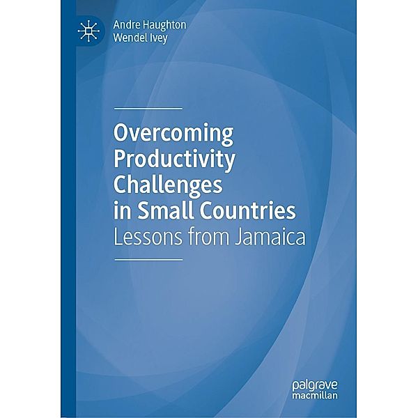 Overcoming Productivity Challenges in Small Countries / Progress in Mathematics, Andre Haughton, Wendel Ivey