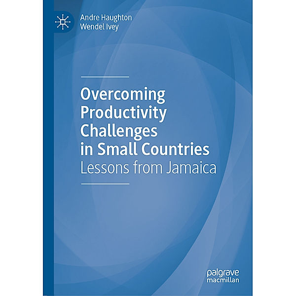 Overcoming Productivity Challenges in Small Countries, Andre Haughton, Wendel Ivey