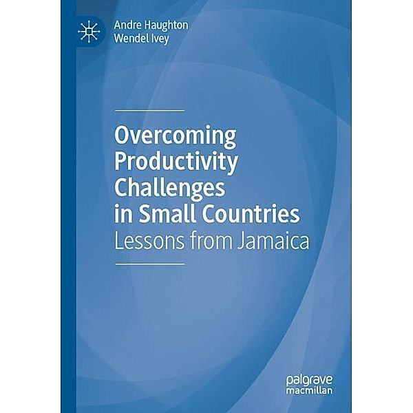 Overcoming Productivity Challenges in Small Countries, Andre Haughton, Wendel Ivey