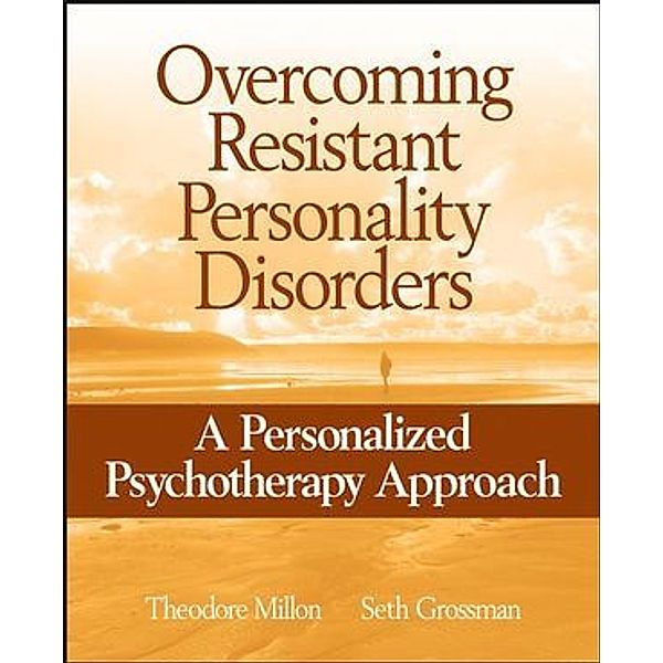 Overcoming Resistant Personality Disorders, Theodore Millon, Seth Grossman