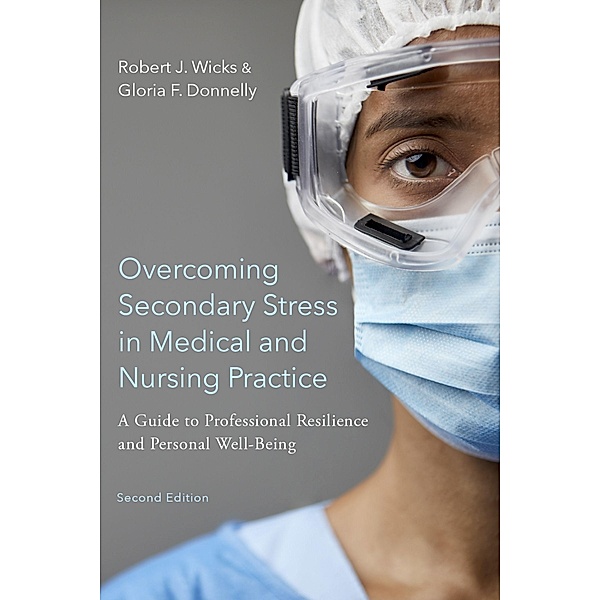 Overcoming Secondary Stress in Medical and Nursing Practice, Robert J. Wicks, Gloria F. Donnelly