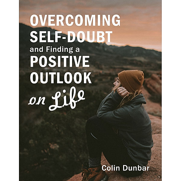 Overcoming Self-Doubt and Finding a Positive Outlook on Life, Colin Dunbar