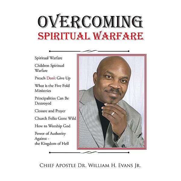 Overcoming Spiritual Warfare / Christian Faith Publishing, Inc., Chief Apostle William H. Evans Jr.