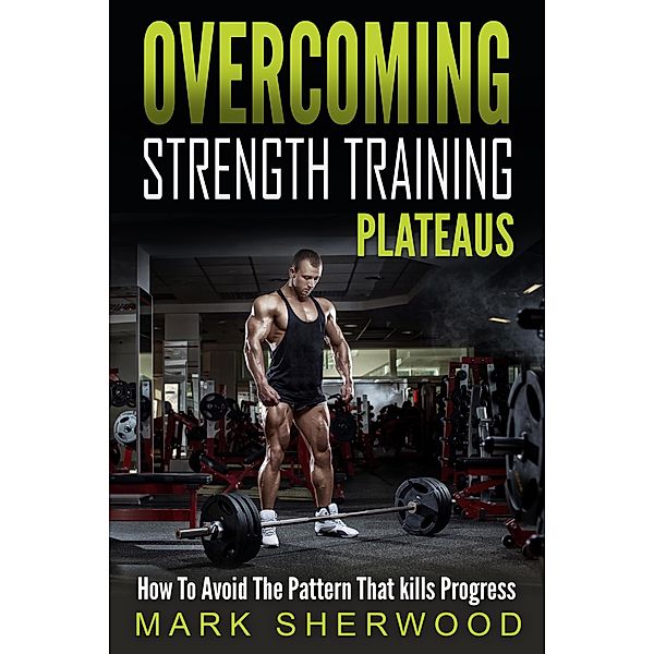 Overcoming Strength Training Plateaus, Mark Sherwood