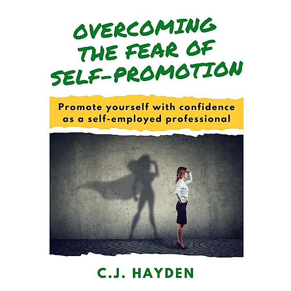 Overcoming the Fear of Self-Promotion, C. J. Hayden
