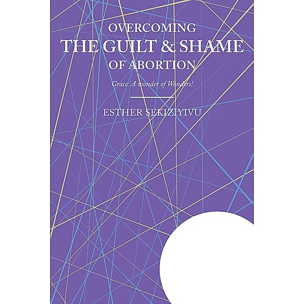 Overcoming the Guilt & Shame of Abortion, Esther Sekiziyivu