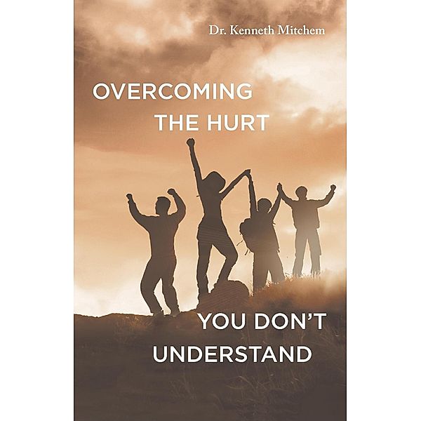 Overcoming the Hurt You Don't Understand, Kenneth Mitchem