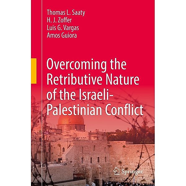 Overcoming the Retributive Nature of the Israeli-Palestinian Conflict, Thomas L. Saaty, H. J. Zoffer, Luis G. Vargas, Amos Guiora