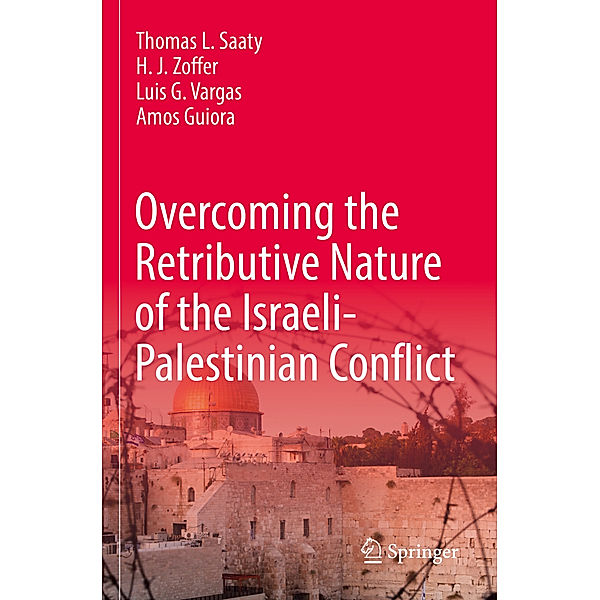 Overcoming the Retributive Nature of the Israeli-Palestinian Conflict, Thomas L. Saaty, H. J. Zoffer, Luis G. Vargas, Amos Guiora