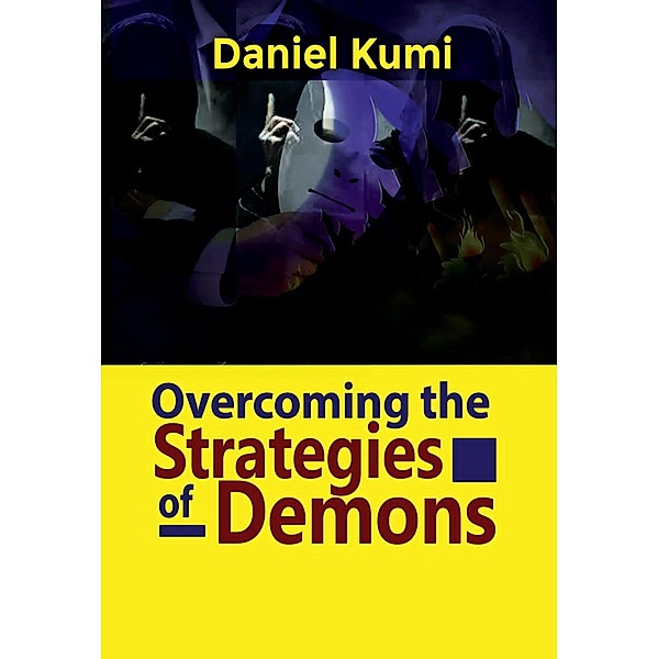 Overcoming the Strategies of Demons (Devils, Demons and Fallen Spirit and Their Operations, #2) / Devils, Demons and Fallen Spirit and Their Operations, Daniel Kumi