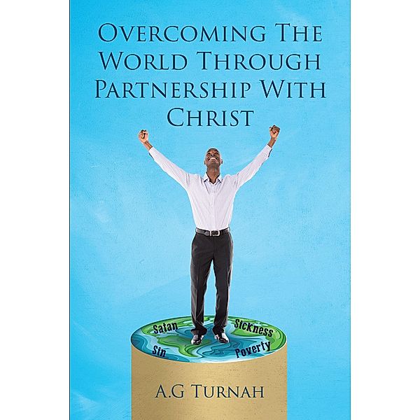 Overcoming the World through Partnership with Christ / Christian Faith Publishing, Inc., A. G Turnah
