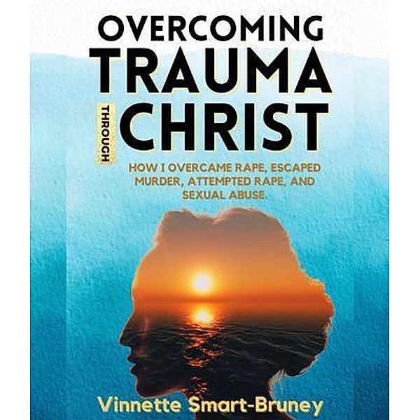 Overcoming Trauma through Christ, Vinnette Smart-Bruney