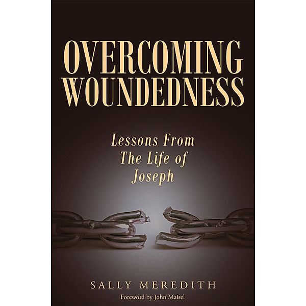 Overcoming Woundedness: Lessons From The Life of Joseph, Sally Meredith