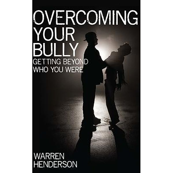 Overcoming Your Bully / Warren A Henderson, Warren A Henderson