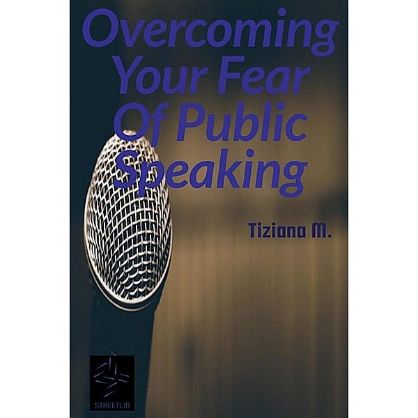 Overcoming Your Fear Of Public Speaking, Tiziana M.