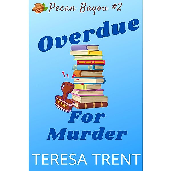Overdue for Murder (Pecan Bayou, #2) / Pecan Bayou, Teresa Trent