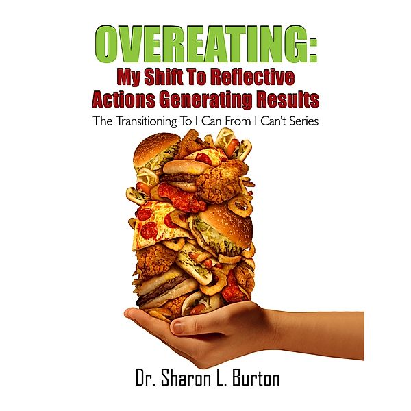 Overeating: My Shift to Reflective Actions Generating Results, Sharon L Burton