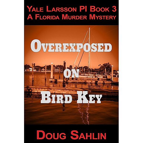 Overexposed on Bird Key (Yale Larsson PI Mystery Novels) / Yale Larsson PI Mystery Novels, Doug Sahlin