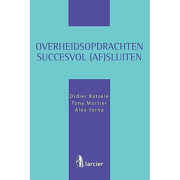 Overheidsopdrachten succesvol (af)sluiten, Didier Batselé, Tony Mortier, Alex Yerna