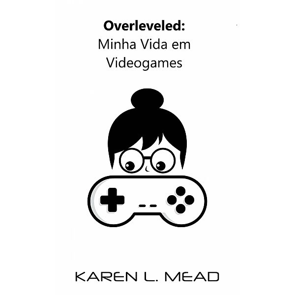 Overleveled: Minha Vida em Videogames, Karen Mead