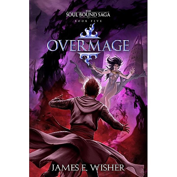 Overmage (The Soul Bound Saga, #5) / The Soul Bound Saga, James E. Wisher