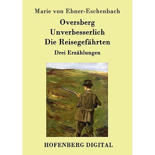 Oversberg / Unverbesserlich / Die Reisegefährten, Marie von Ebner-Eschenbach