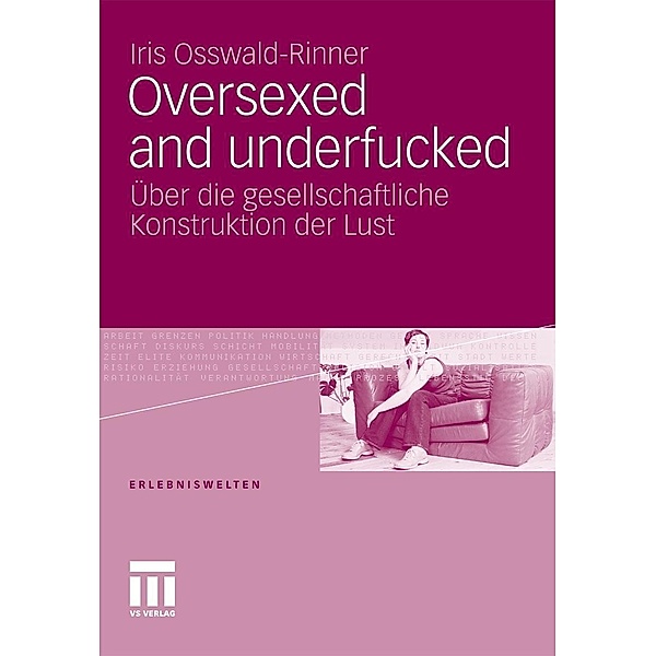 Oversexed and underfucked / Erlebniswelten, Iris Osswald-Rinner