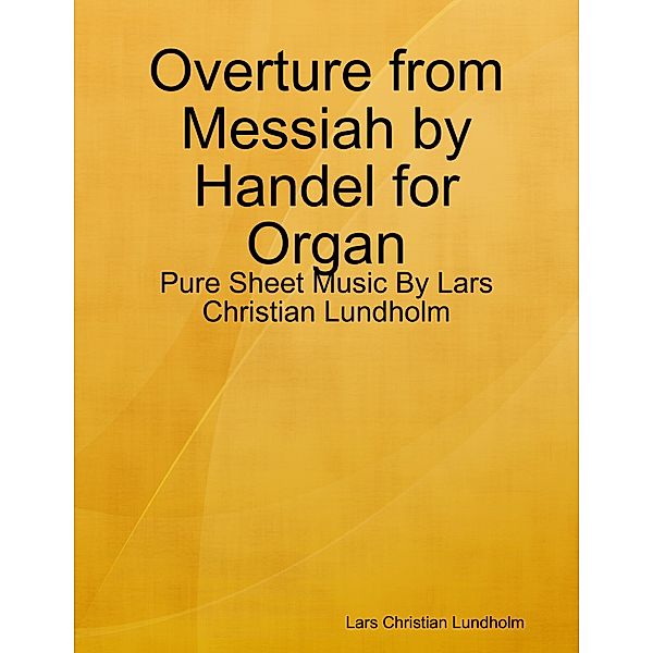 Overture from Messiah by Handel for Organ - Pure Sheet Music By Lars Christian Lundholm, Lars Christian Lundholm