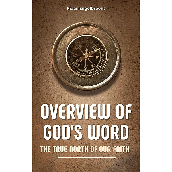 Overview of God's Word: The True North of our Faith (Apologetics) / Apologetics, Riaan Engelbrecht
