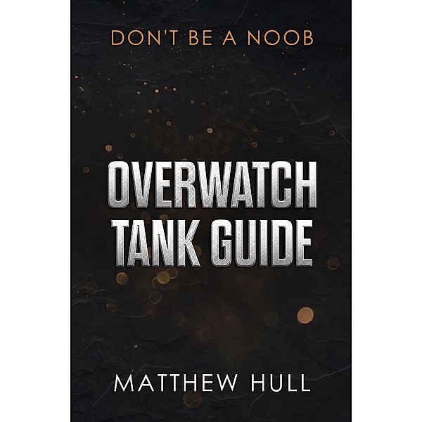 Overwatch Tank Guide, Matthew Hull