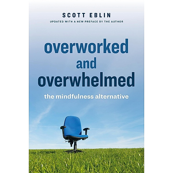 Overworked and Overwhelmed: The Mindfulness Alternative, Scott Eblin