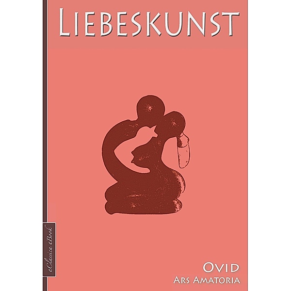 Ovid: Die Liebeskunst (Ars amatoria), eClassica (Hrsg., Ovid Xa0;