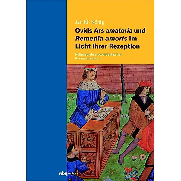 Ovids Ars amatoria und Remedia amoris im Licht ihrer Rezeption, Jan Michael König