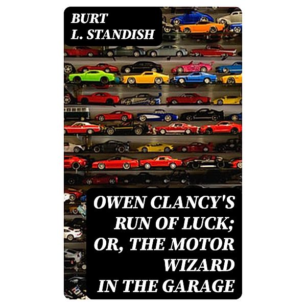 Owen Clancy's Run of Luck; or, The Motor Wizard in the Garage, Burt L. Standish